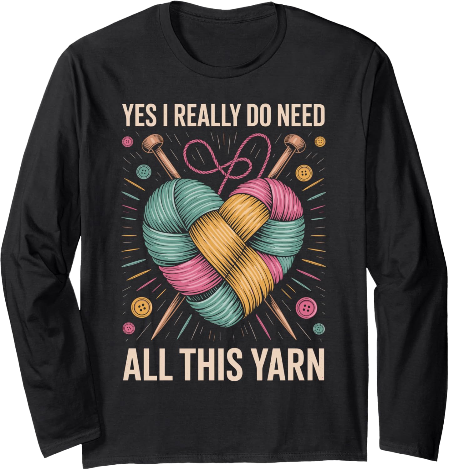 Yes I Really Do Need All This Yarn Funny Knitting Long Sleeve