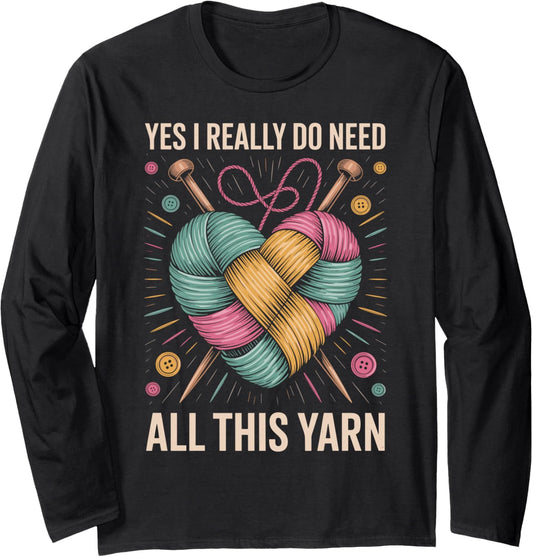 Yes I Really Do Need All This Yarn Funny Knitting Long Sleeve