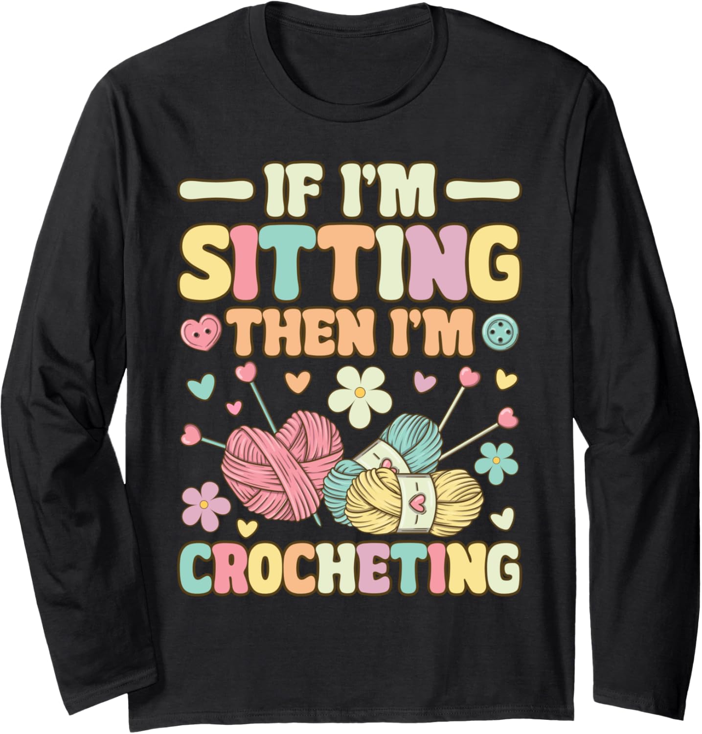 I'm Sitting Then I'm Crocheting Groovy Knitting Yarn Lover Long Sleeve