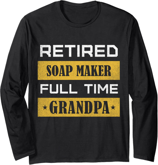 Retired Soap Maker Full Time Grandpa Retirement Long Sleeve