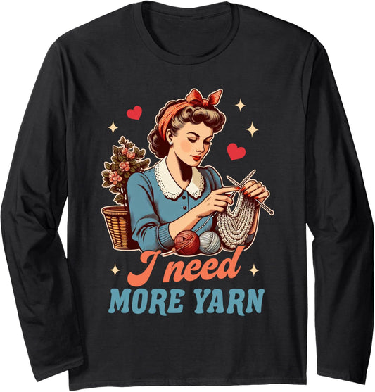 Knitting Lover Knitter Yarn Lover I Need More Yarn Long Sleeve