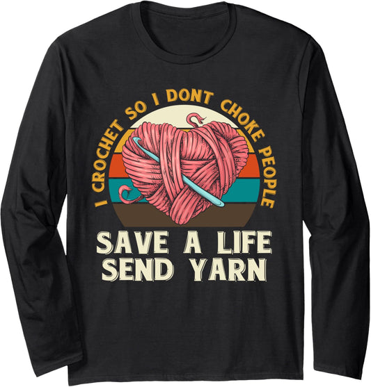 I Crochet So I Dont Choke People Send Yarn Crocheter Gifts Long Sleeve