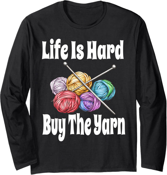 Funny Life Is Hard Buy The Yarn Knitting Crochet Yarn Lover Long Sleeve