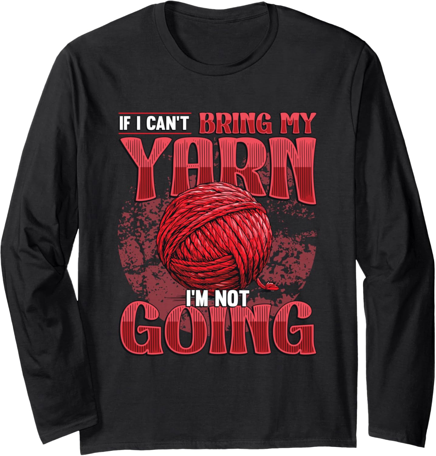 If I Can't Bring My Yarn I'm Not Going Crochet Yarn Lover Long Sleeve