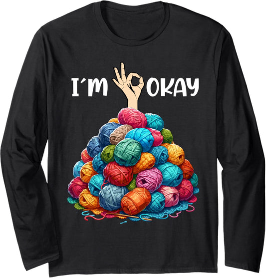 I'm Okay Funny Knitting Knitter Crocheting Crocheter Yarn Long Sleeve