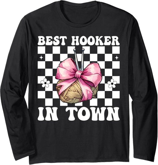 Best Hooker in Town Crocheting Crocheter Knitting Yarn Girl Long Sleeve