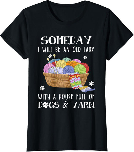 Womens Someday I Will Be An Old Lady With House Full Of Dogs & Yarn