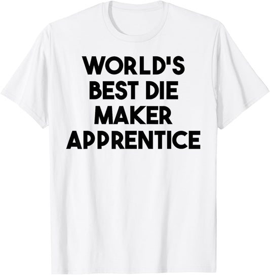 World's Best Die Maker Apprentice