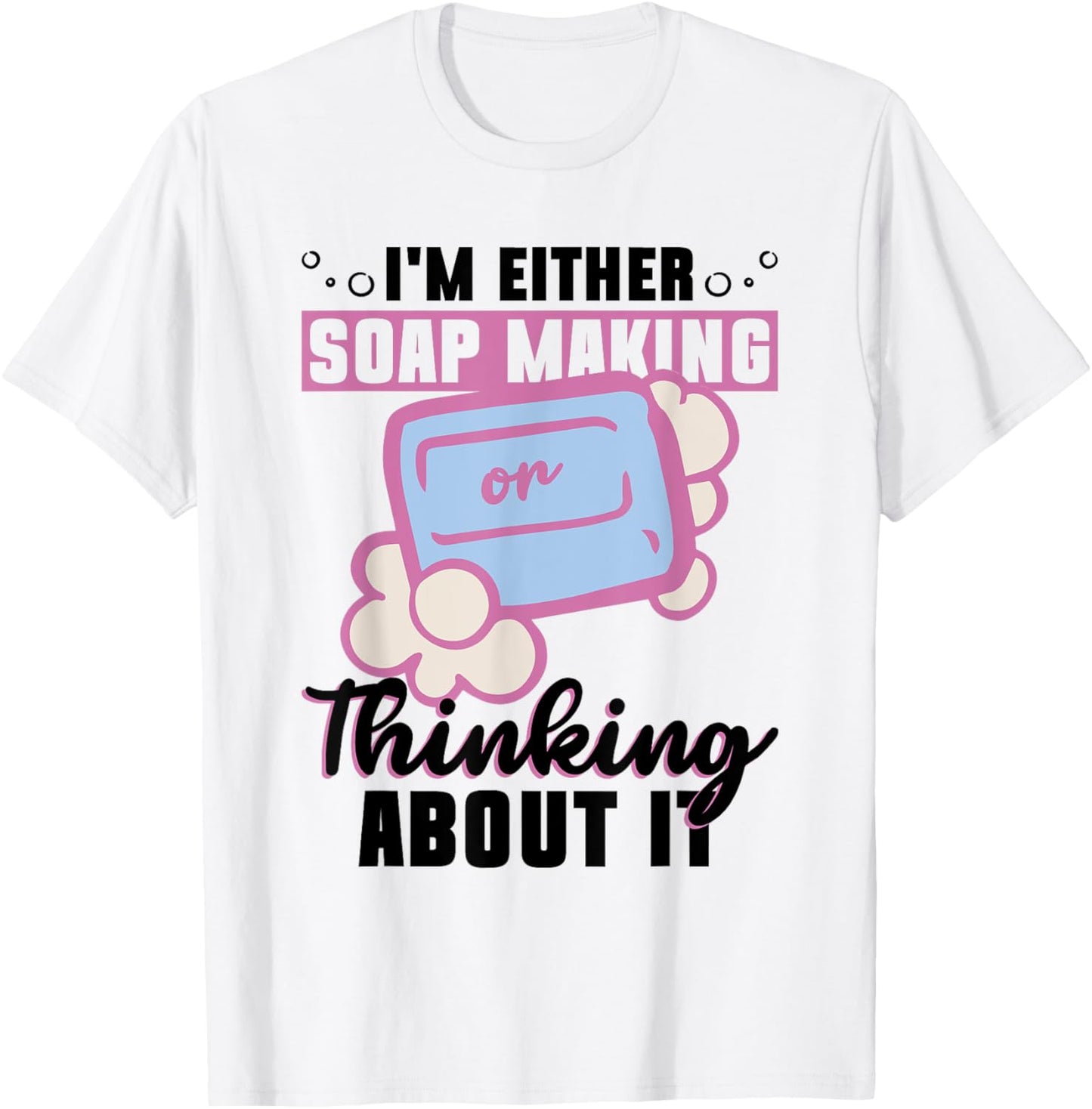 I'm Either Soap Making Or Thinking About It - Soap Maker