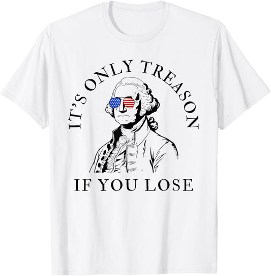 Its Only Treason If You Lose American Patriotic 4Th Of July