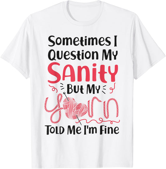 Knitting Knitter Sometimes I Question My Sanity But My Yarn