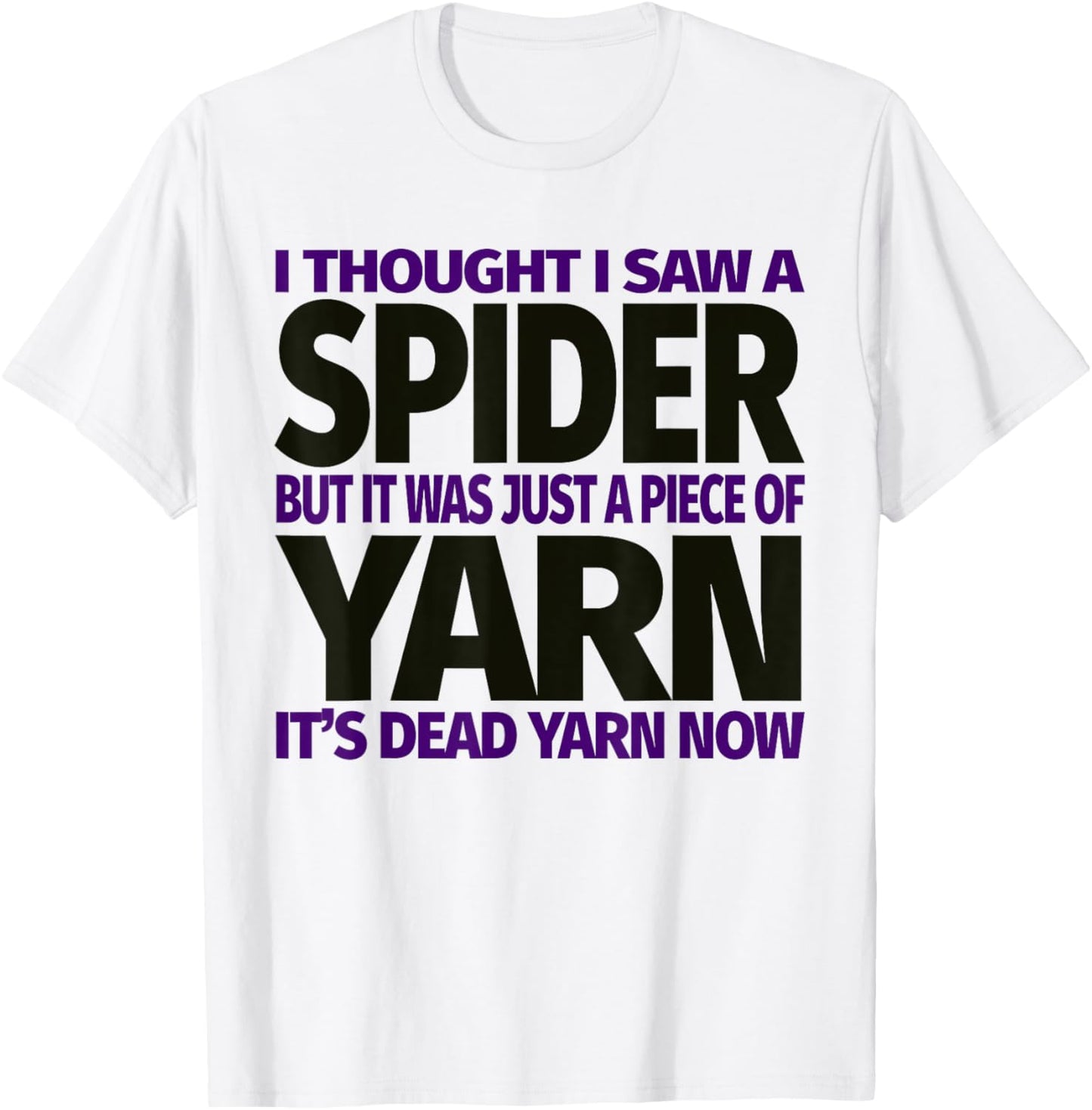 I Thought I Saw A Spider But It Was a Piece Of Yarn T Shirt