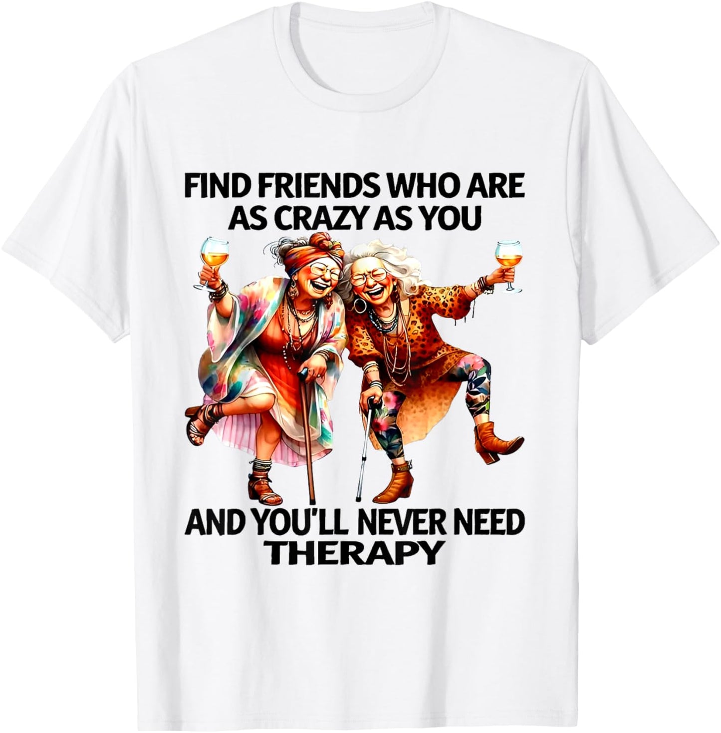 Find Friends Who Are As Crazy As You And You'll Never