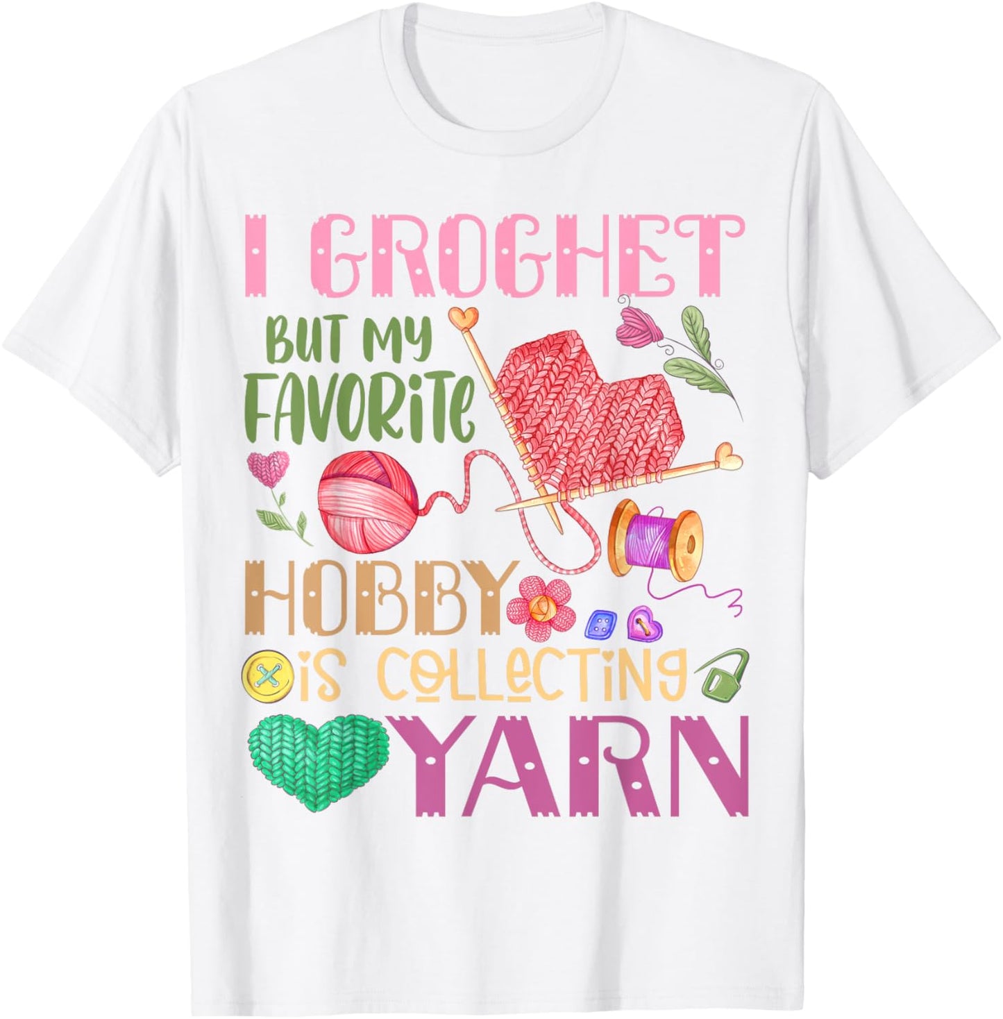 I Crochet But My Favorite Hobby Is Collecting Yarn