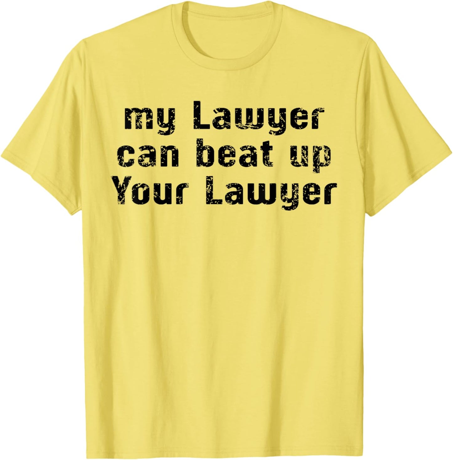 My Lawyer Can Beat Up Your Lawyer Funny Saying Men Women
