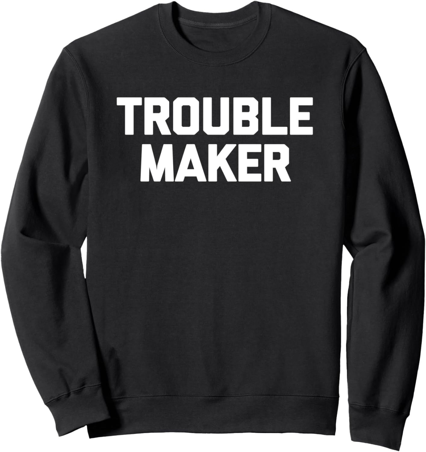 Troublemaker T-Shirt funny saying sarcastic novelty humor Sweatshirt