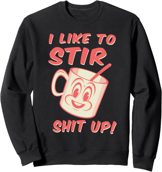 I Like to Stir Shit Up Troublemaker Tshirt Gift Sweatshirt