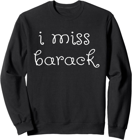 I Miss Barack Obama Sweater Sweatshirt Funny Political Tee