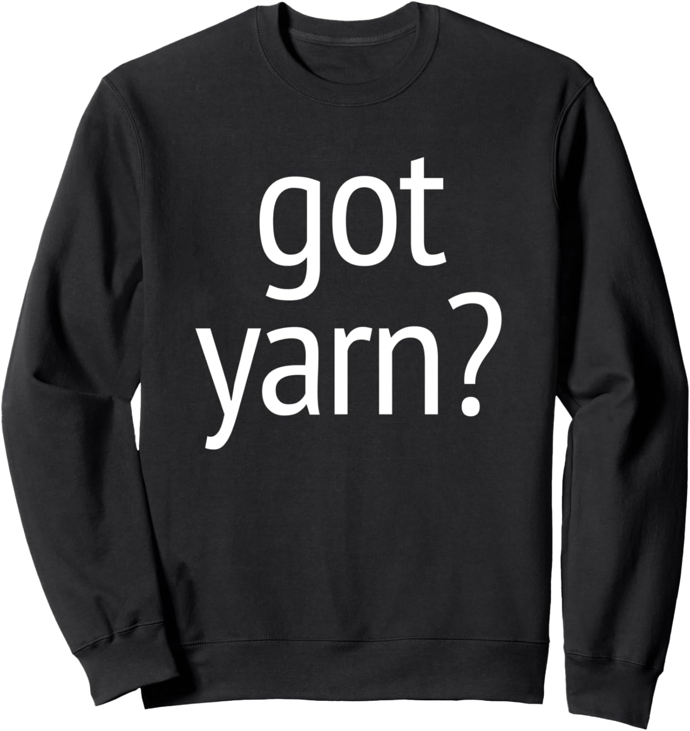 Got Yarn? T-Shirt funny saying quilting crochet knitting Sweatshirt