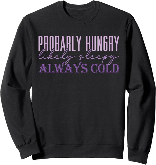 Probably Hungry Likely Sleepy Always Cold Funny Fall Cute Sweatshirt