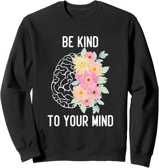 Inspirational Mental Health Be Kind To Your Mind Sweatshirt