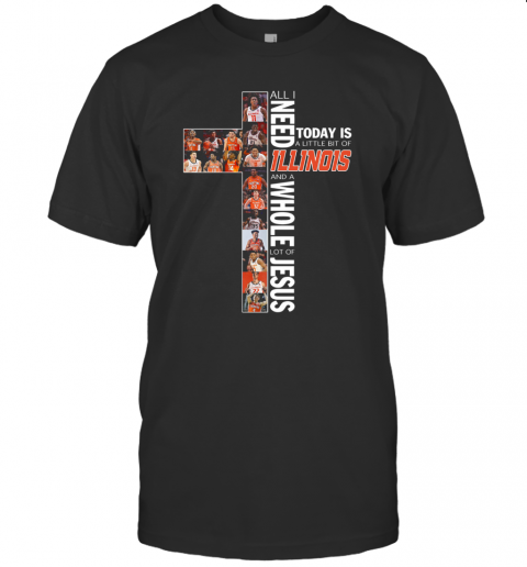 All I Need Today Is A Little Bit Of Illinois And A Whole Lot Of Jesus T Shirt
