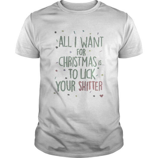 All I Want For Christmas Is To Lick Your Shitter Shirt