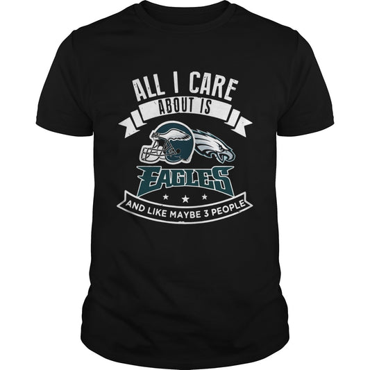 All I care about is Eagles and like maybe 3 people shirt