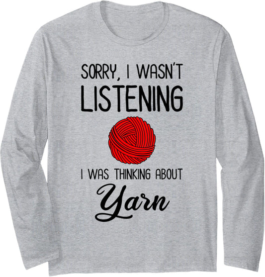 Sorry I Wasn't Listening - I Was Thinking About Yarn Long Sleeve