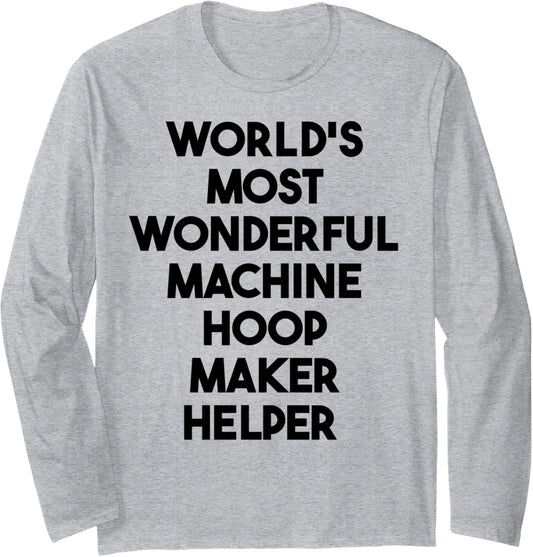 World's Most Wonderful Machine Hoop Maker Helper Long Sleeve