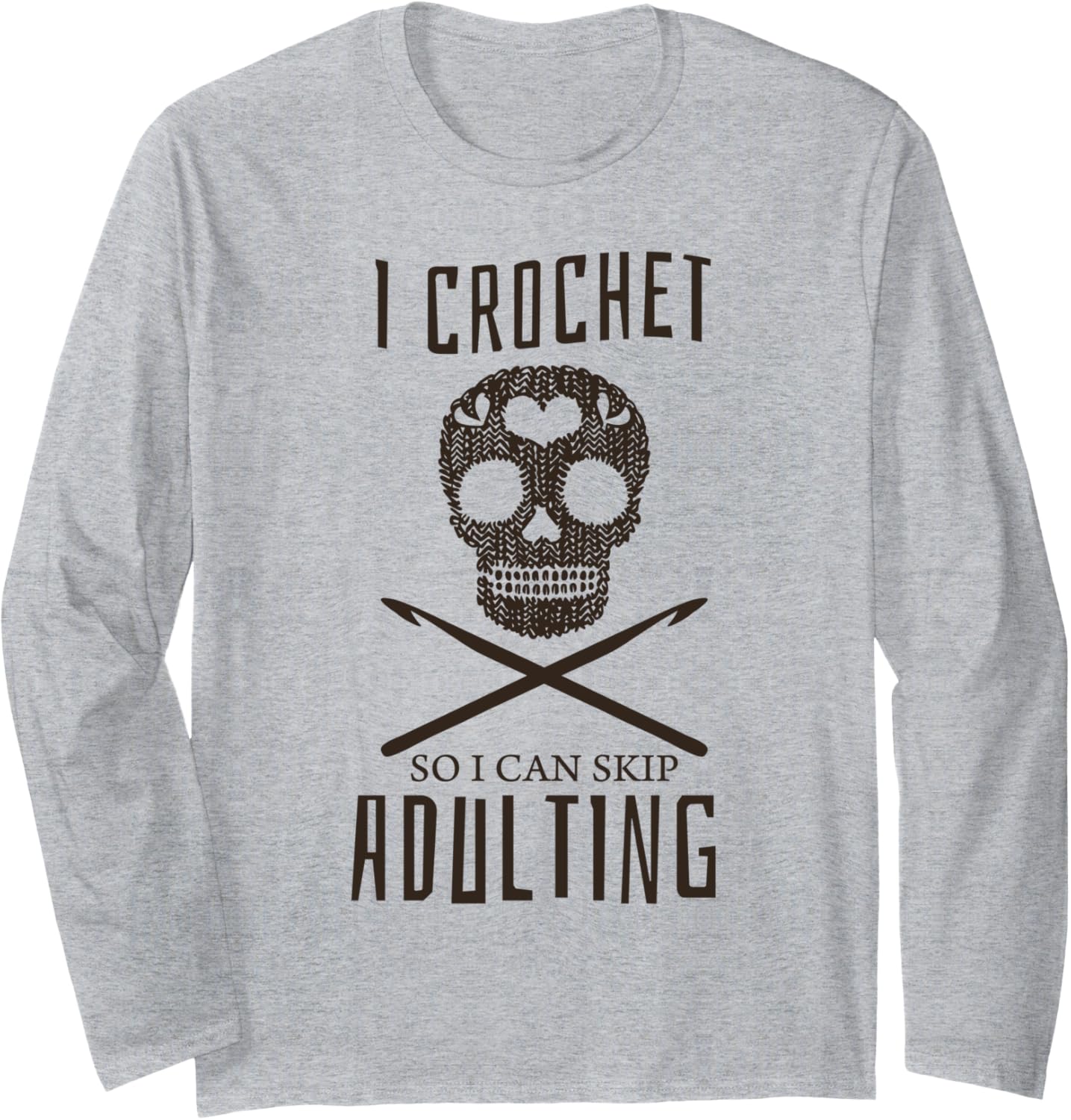 I Crochet So I Can Skip Adulting Yarn Craft Hobby Long Sleeve