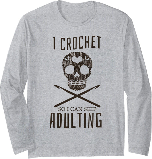I Crochet So I Can Skip Adulting Yarn Craft Hobby Long Sleeve