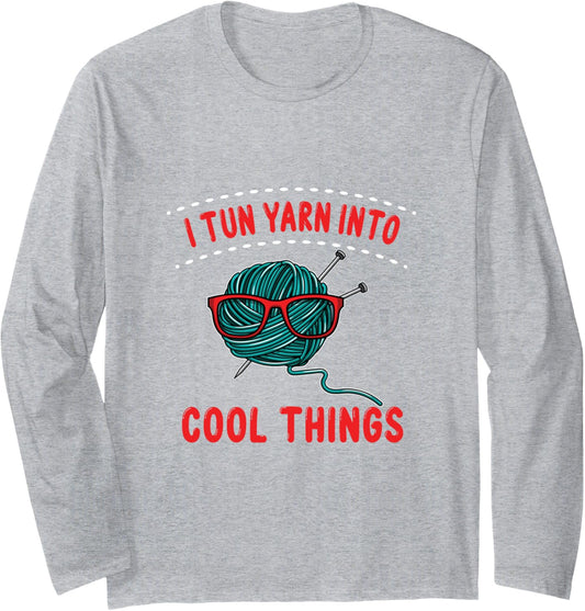 I Turn Yarn into cool Things Long Sleeve