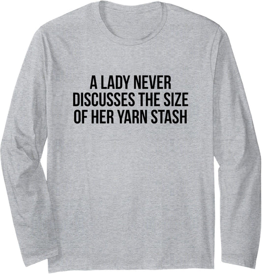 A Lady Never Discusses The Size of Her Yarn Stash Long Sleeve