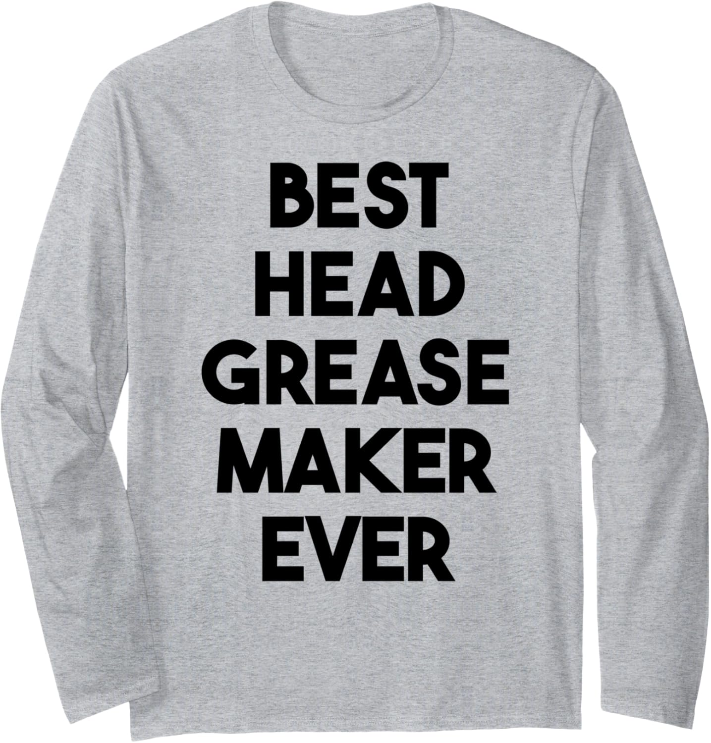 Best Head Grease Maker Ever Long Sleeve