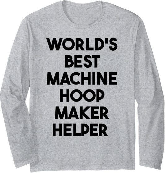 World's Best Machine Hoop Maker Helper Long Sleeve