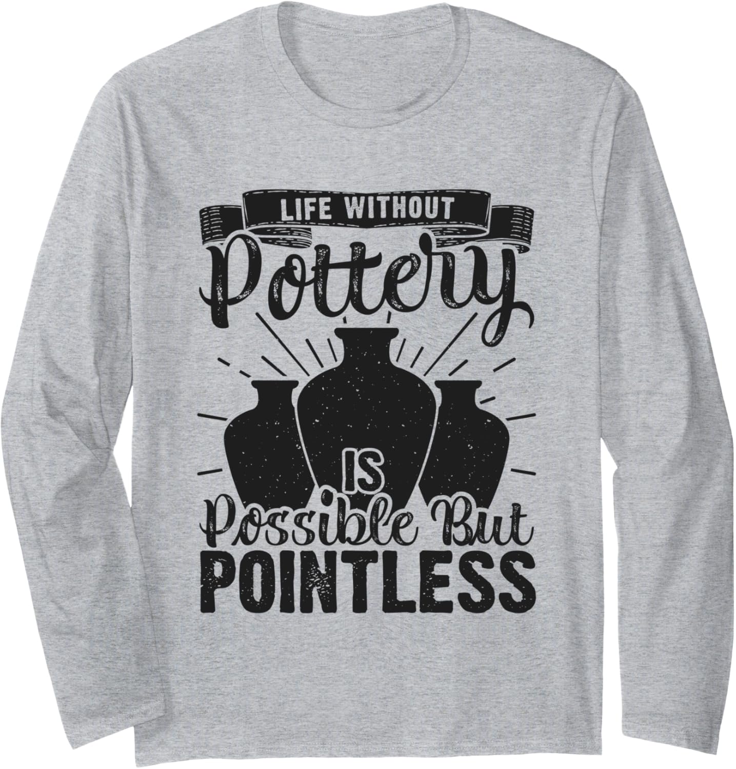 Life Without Pottery Funny Ceramic Clay Maker Long Sleeve
