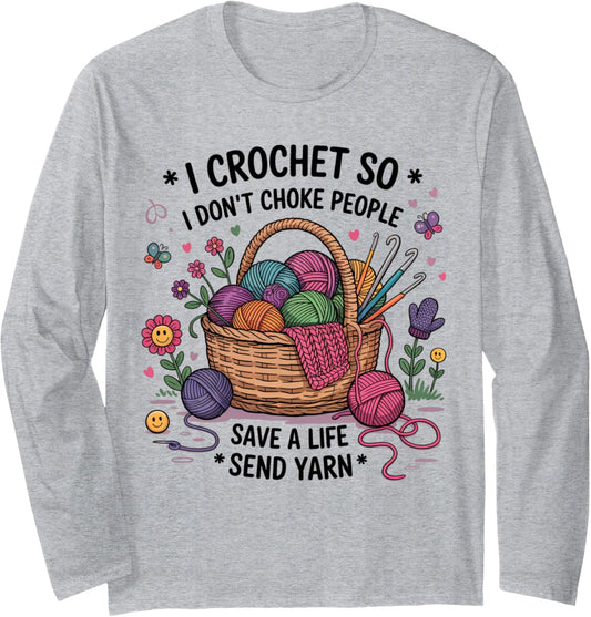 I Crochet So I Don\u2019t Choke People Funny Yarn Quote knitting Long Sleeve
