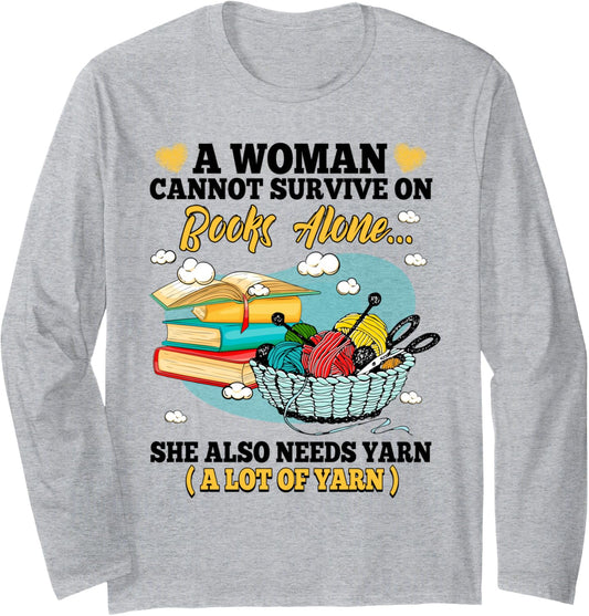 A Woman Cannot Survive On Books Alone She Also Needs Yarn Long Sleeve