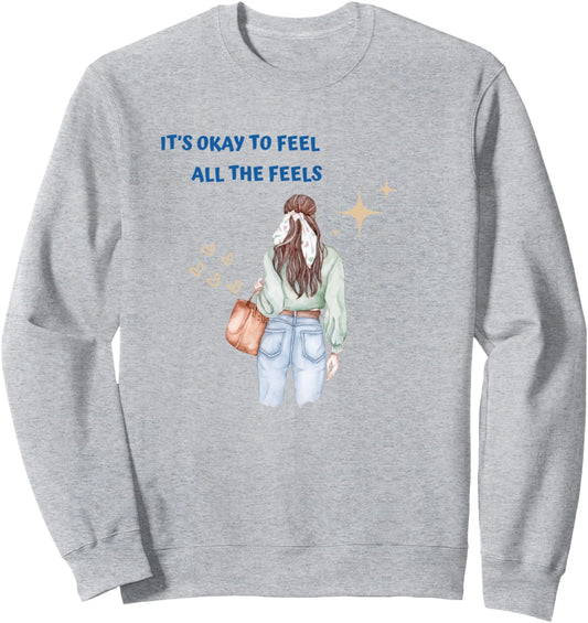 It's Okay To Feels All The Feels Your Feelings Mental Health Sweatshirt