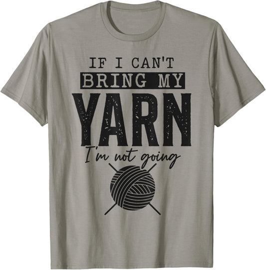 If I Can't Bring My Yarn I'm Not Going - Funny Yarn Crochet