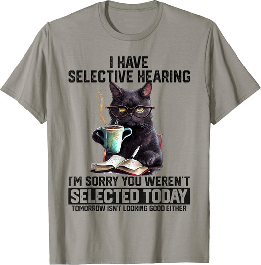 Sarcasm Humor Saying Cat Gift For Mens Womens Funny I Have Selective Hearing You Werent Selected Cat Humor