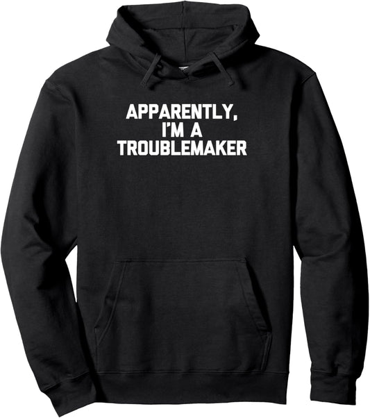 Apparently, I'm A Troublemaker Tshirt funny saying sarcastic Pullover Hoodie