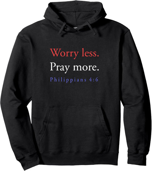 Worry Less Pray More Philippians 4 6 Pullover Hoodie