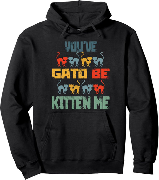 You've Gato Be Kitten Me Funny Cat Mom Cat Dad Cat Lover Pun Pullover Hoodie