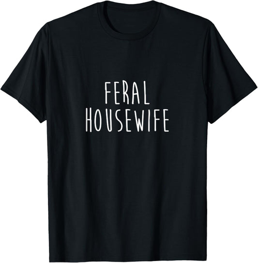 Feral Housewife Funny Stay At Home Mom Homemaker Wife