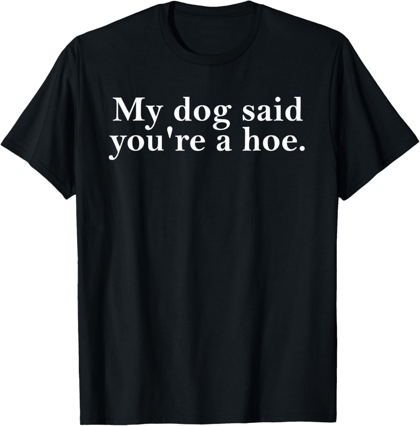My Dog Said You're A Hoe Funny Dog Lovers Quot