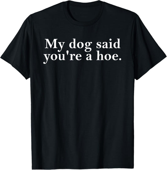 My Dog Said You're A Hoe Funny Dog Lovers Quot