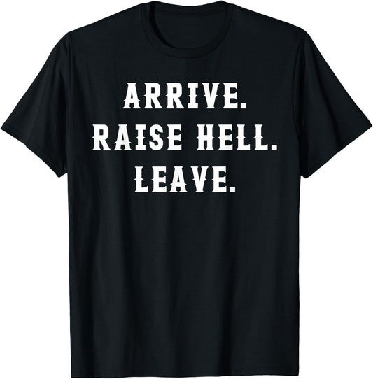 Arrive Raise Hell Leave