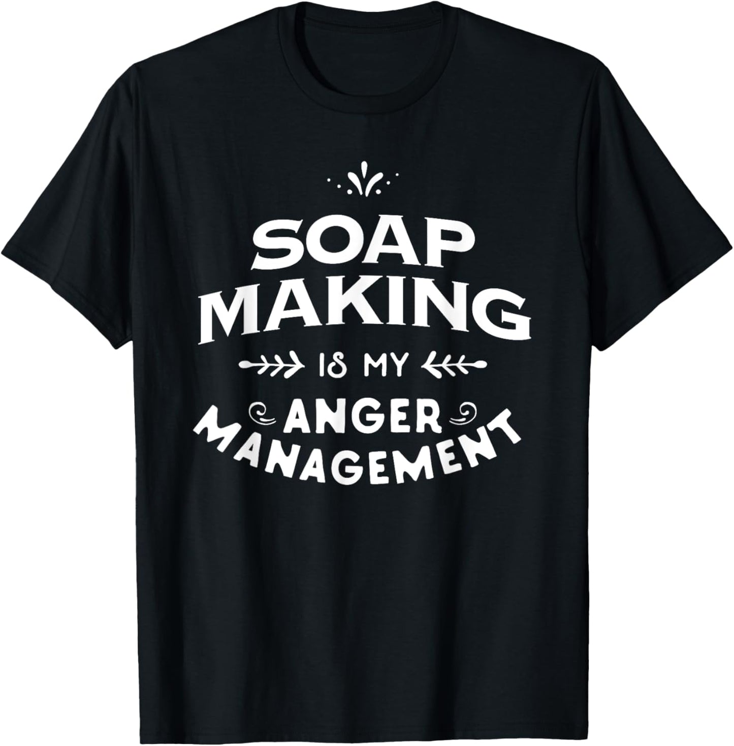 Soap Maker Funny T Shirt Soap Making is my anger management